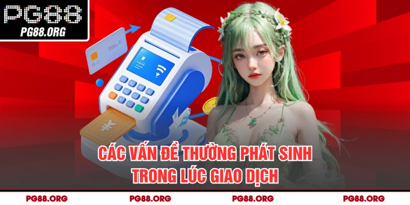 Các vấn đề thường phát sinh trong lúc giao dịch
