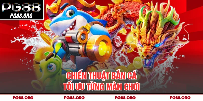 Chiến thuật bắn cá tối ưu từng màn chơi