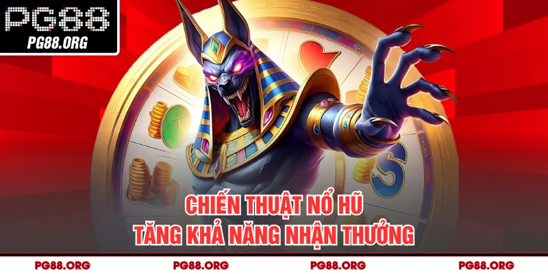 Chiến thuật nổ hũ tăng khả năng nhận thưởng