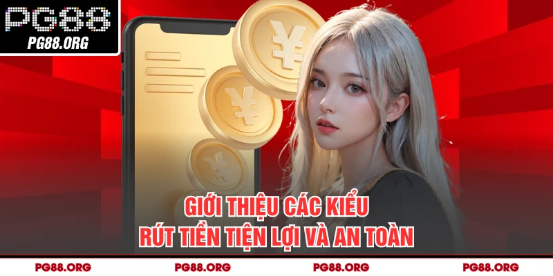 Giới thiệu các kiểu rút tiền tiện lợi và an toàn