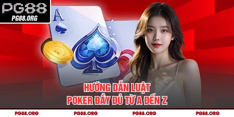 Hướng dẫn luật poker đầy đủ từ A đến Z