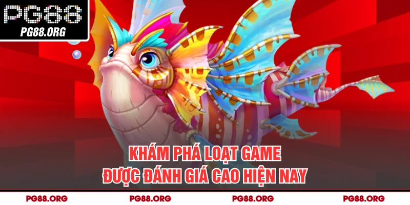 Khám phá loạt game được đánh giá cao hiện nay