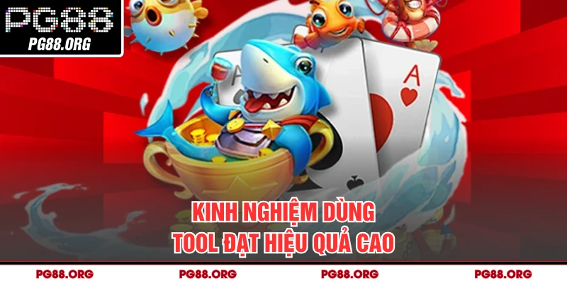 Kinh nghiệm dùng tool đạt hiệu quả cao