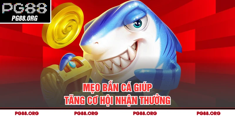 Mẹo bắn cá giúp tăng cơ hội nhận thưởng
