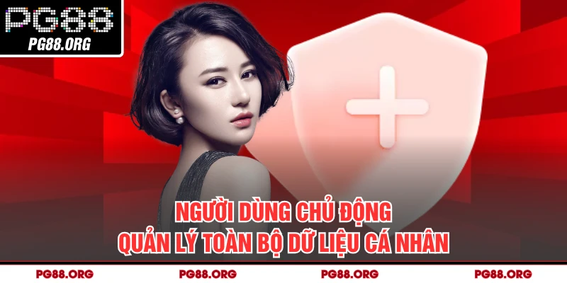 Người dùng chủ động quản lý toàn bộ dữ liệu cá nhân