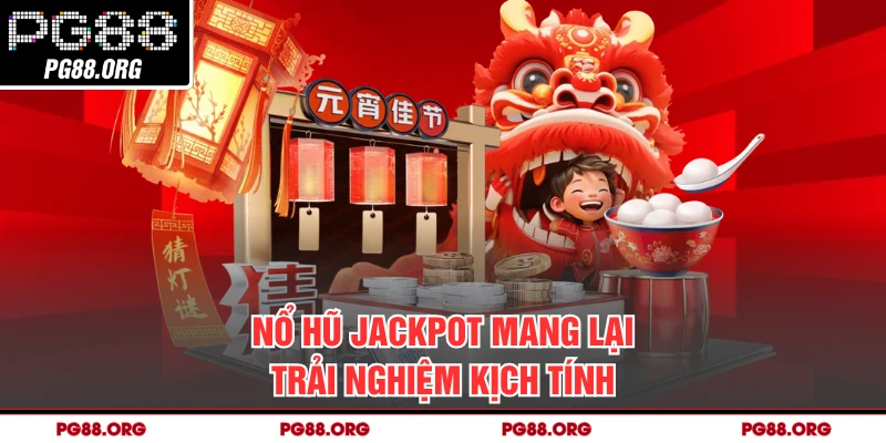 Nổ hũ jackpot mang lại trải nghiệm kịch tính