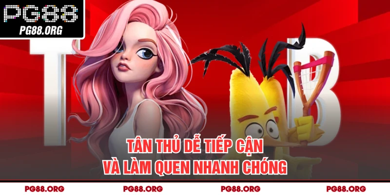 Tân thủ dễ tiếp cận và làm quen nhanh chóng