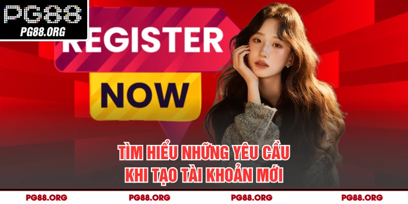 Tìm hiểu những yêu cầu khi tạo tài khoản mới