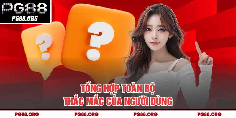 Tổng hợp toàn bộ thắc mắc của người dùng