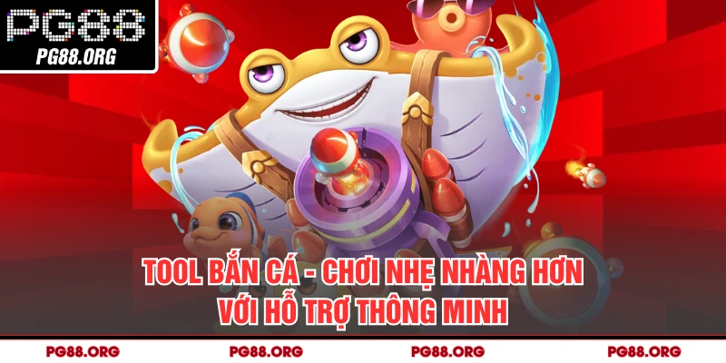 Tool Bắn Cá - Chơi Nhẹ Nhàng Hơn Với Hỗ Trợ Thông Minh