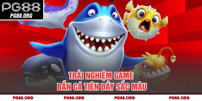 Trải nghiệm game bắn cá tiên đầy sắc màu