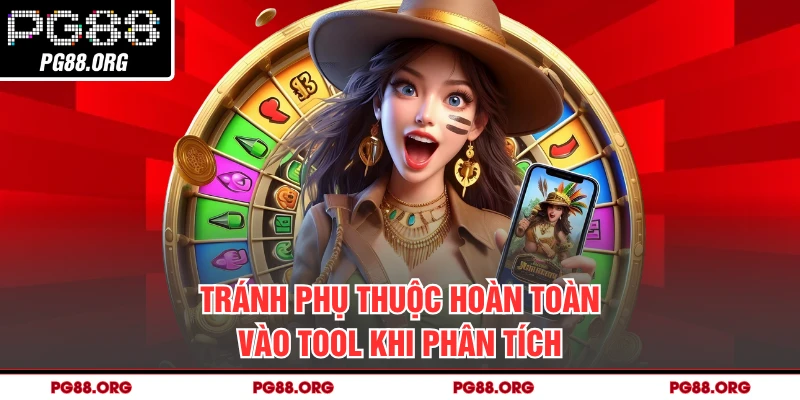 Tránh phụ thuộc hoàn toàn vào tool khi phân tích