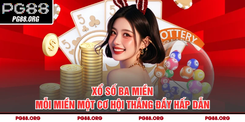 Xổ Số Ba Miền - Mỗi Miền Một Cơ Hội Thắng Đầy Hấp Dẫn